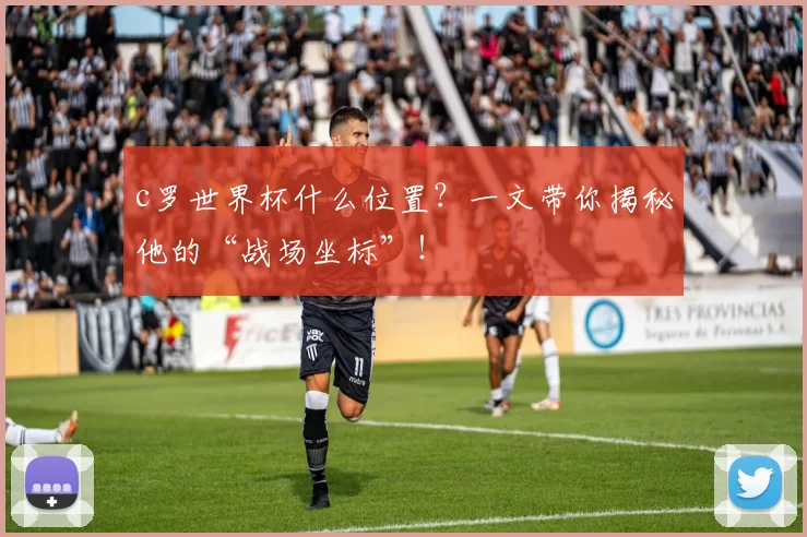 c罗世界杯什么位置？一文带你揭秘他的“战场坐标”！